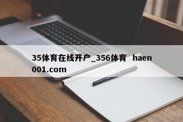 35体育在线开户_356体育 haen001.com