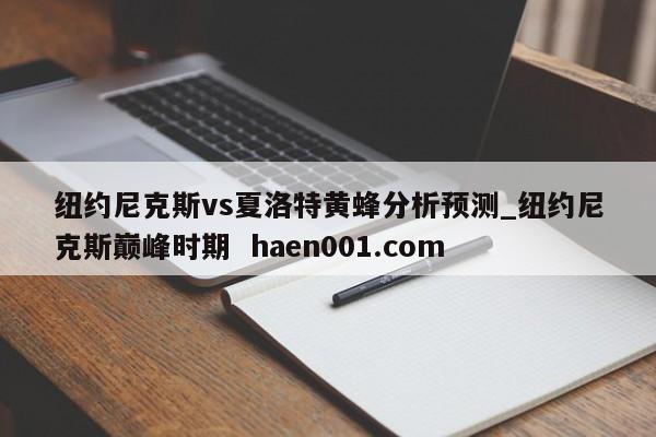 纽约尼克斯vs夏洛特黄蜂分析预测_纽约尼克斯巅峰时期 haen001.com