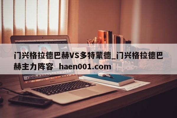 门兴格拉德巴赫VS多特蒙德_门兴格拉德巴赫主力阵容 haen001.com