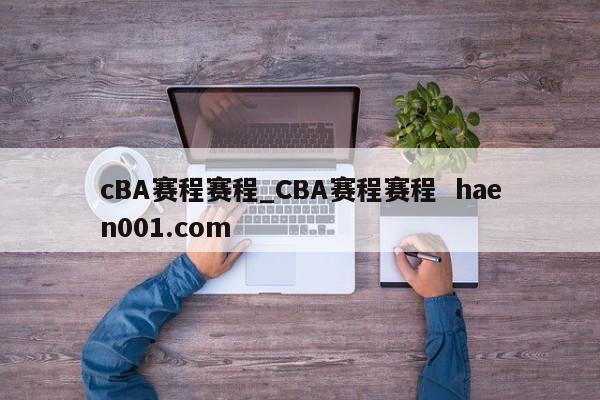 cBA赛程赛程_CBA赛程赛程 haen001.com