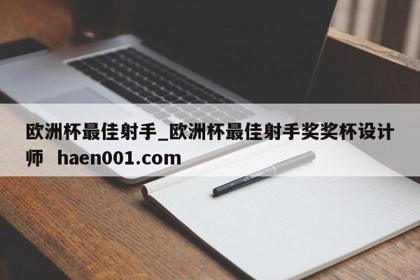 欧洲杯最佳射手_欧洲杯最佳射手奖奖杯设计师  haen001.com