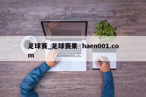 足球赛_足球赛果 haen001.com