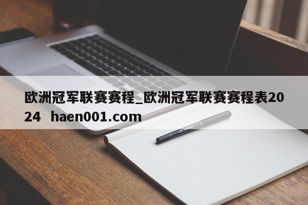 欧洲冠军联赛赛程_欧洲冠军联赛赛程表2024  haen001.com