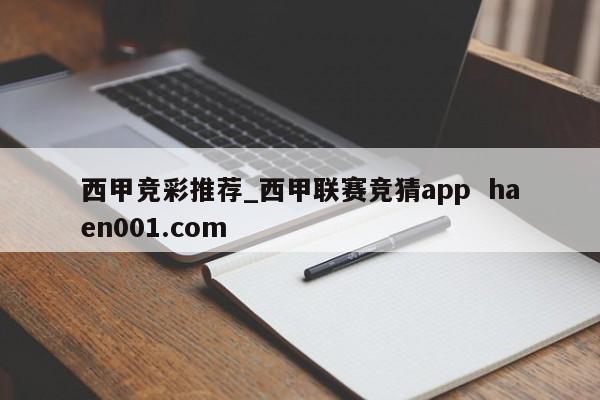 西甲竞彩推荐_西甲联赛竞猜app haen001.com