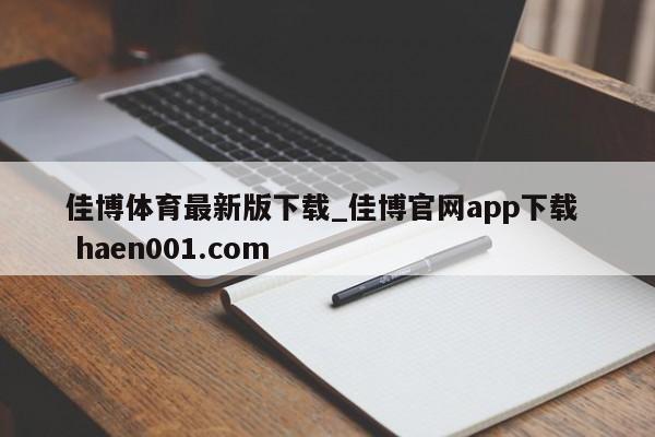 佳博体育最新版下载_佳博官网app下载  haen001.com