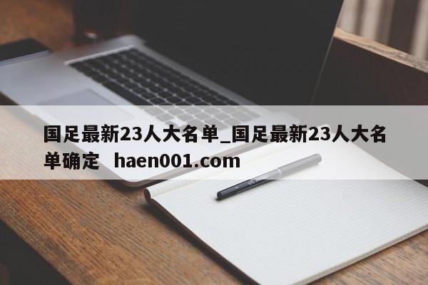 国足最新23人大名单_国足最新23人大名单确定  haen001.com