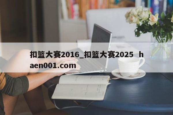 扣篮大赛2016_扣篮大赛2025 haen001.com
