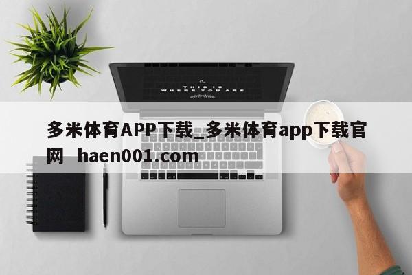 多米体育APP下载_多米体育app下载官网  haen001.com