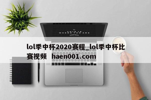 lol季中杯2020赛程_lol季中杯比赛视频  haen001.com