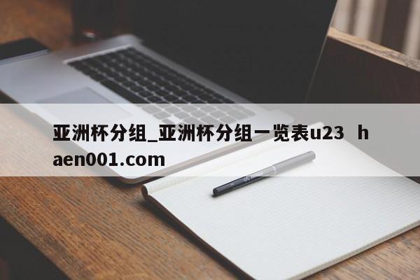 亚洲杯分组_亚洲杯分组一览表u23  haen001.com