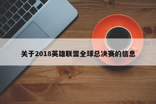 关于2018英雄联盟全球总决赛的信息